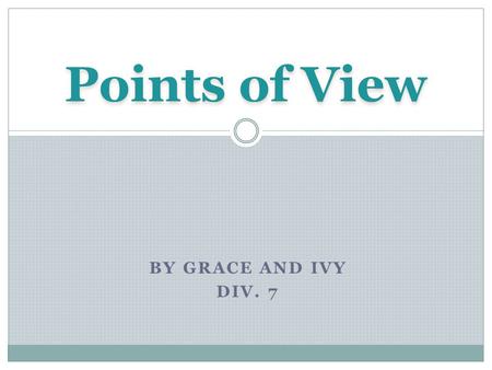 BY GRACE AND IVY DIV. 7 Points of View. What is it? Your opinion A mental viewpoint attitude or standpoint how someone sees or thinks of something.