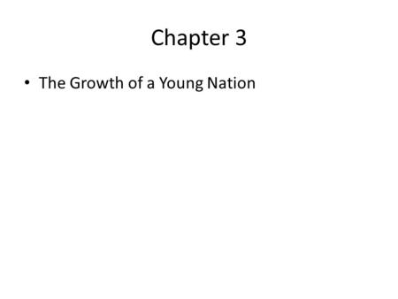 Chapter 3 The Growth of a Young Nation. Section 3.1 The Early Republic.