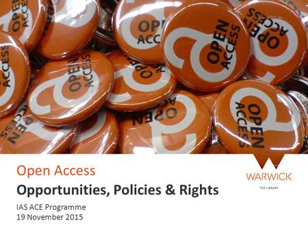 Open Access Opportunities, Policies & Rights IAS ACE Programme 19 November 2015.