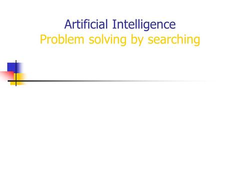 Artificial Intelligence Problem solving by searching.