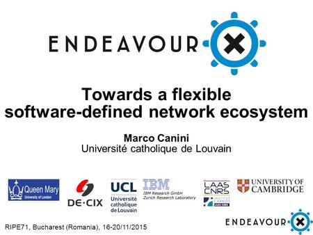 RIPE71, Bucharest (Romania), 16-20/11/2015 1 Towards a flexible software-defined network ecosystem Marco Canini Université catholique de Louvain.