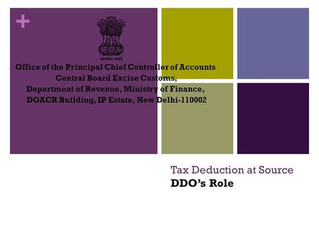 + Tax Deduction at Source DDO’s Role Office of the Principal Chief Controller of Accounts Central Board Excise Customs, Department of Revenue, Ministry.