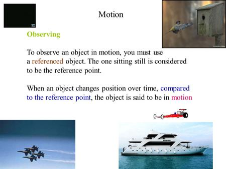 Motion Observing To observe an object in motion, you must use a referenced object. The one sitting still is considered to be the reference point. When.