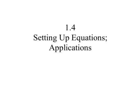 1.4 Setting Up Equations; Applications. Verbal Description Language of Math Mathematical Problem Solution Real Problem.