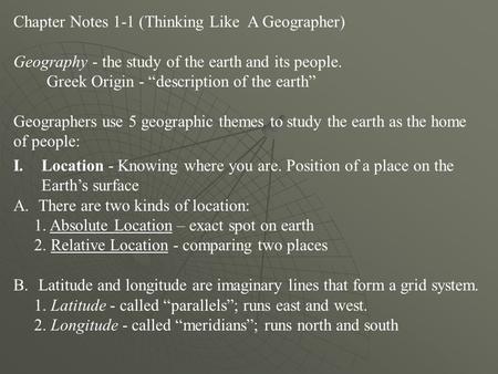 Chapter Notes 1-1 (Thinking Like A Geographer) Geography - the study of the earth and its people. Greek Origin - “description of the earth” Geographers.