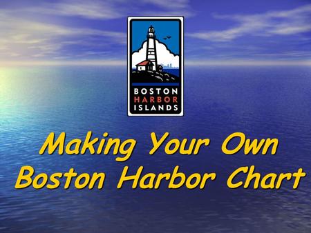 Making Your Own Boston Harbor Chart. Chart making is part of Navigation. Navigation is the art and science of finding your way on the water.