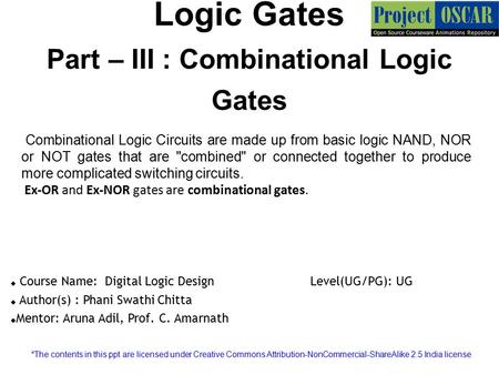 Logic Gates Part – III : Combinational Logic Gates Combinational Logic Circuits are made up from basic logic NAND, NOR or NOT gates that are combined