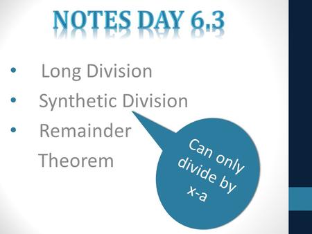 Long Division Synthetic Division Remainder Theorem Can only divide by x-a.