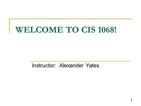 1 WELCOME TO CIS 1068! Instructor: Alexander Yates.