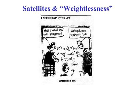 Satellites & “Weightlessness”. “Weightlessness” What keeps a satellite in orbit? The centripetal acceleration is CAUSED by the Gravitational Force! F.