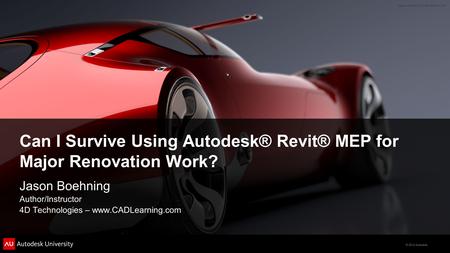 © 2012 Autodesk Can I Survive Using Autodesk® Revit® MEP for Major Renovation Work? Jason Boehning Author/Instructor 4D Technologies – www.CADLearning.com.