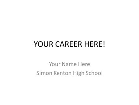 YOUR CAREER HERE! Your Name Here Simon Kenton High School.
