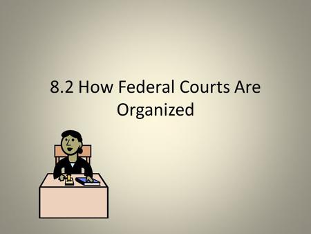 8.2 How Federal Courts Are Organized. US District Courts District Courts= federal courts where trials are held and lawsuits begin; 94 district courts.