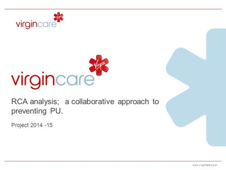 Www.virgincare.co.uk RCA analysis; a collaborative approach to preventing PU. Project 2014 -15.