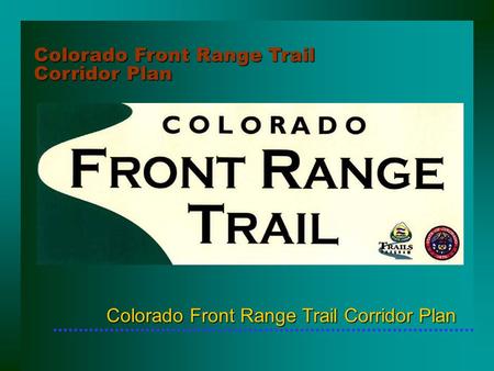 Colorado Front Range Trail Corridor Plan Colorado Front Range Trail Corridor Plan.