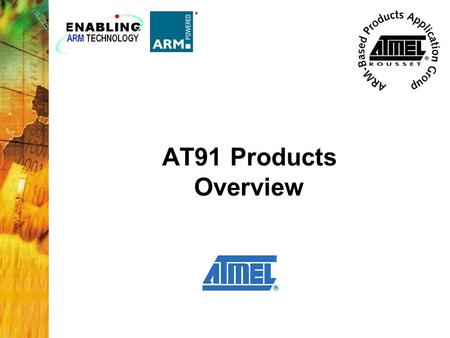 AT91 Products Overview. 2 The Atmel AT91 Series of microcontrollers are based upon the powerful ARM7TDMI processor. Atmel has taken these cores, added.