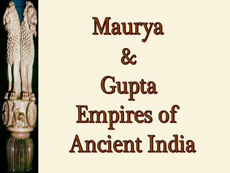 The Maurya Empire 321 BCE – 185 BCE Chandragupta : 321 - 298 BCE  First emperor of Mauryan Dynasty  Unified subcontinent of India under strong central.