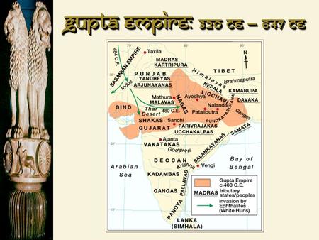 Gupta Empire: 320 CE – 647 CE. Gupta Rulers  Chandra Gupta I  r. 320 – 335 CE  “Great King of Kings”  Chandra Gupta II  r. 375 - 415 CE  Profitable.
