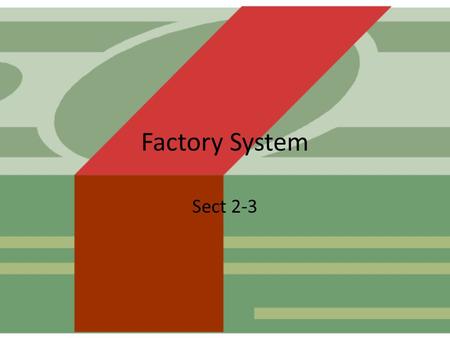 Factory System Sect 2-3. The Factory System Machines made work easier, and it was easier to learn how to run a machine as compared to being an apprentice.
