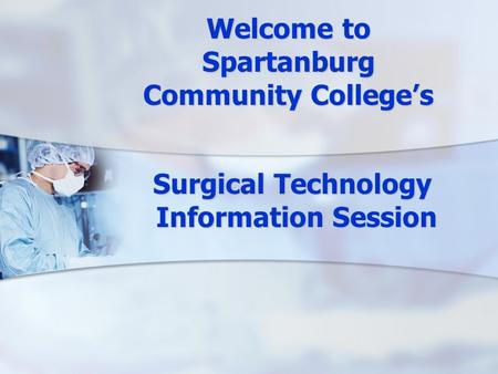 Welcome to Spartanburg Community College’s Surgical Technology Information Session Information Session.