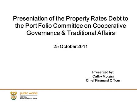Presentation of the Property Rates Debt to the Port Folio Committee on Cooperative Governance & Traditional Affairs 25 October 2011 Presented by: Cathy.