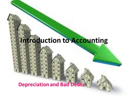 Introduction to Accounting Depreciation and Bad Debts.