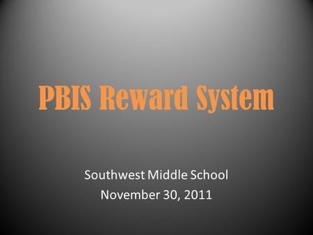 PBIS Reward System Southwest Middle School November 30, 2011.