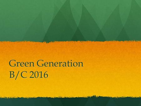 Green Generation B/C 2016. Format of test Each TEAM may bring 1 piece of 8.5”x11” paper with notes in any form and 2 non-graphing calculators Each TEAM.