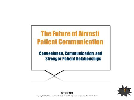 Copyright ©2012. Airrosti Rehab Centers. All rights reserved. Not for distribution. Airrosti-Con! 1 The Future of Airrosti Patient Communication Convenience,