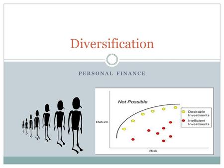 PERSONAL FINANCE Diversification. Objectives Students will be able to know:  The importance of diversification  Research investments online and with.