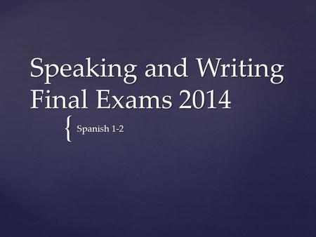 { Speaking and Writing Final Exams 2014 Spanish 1-2.