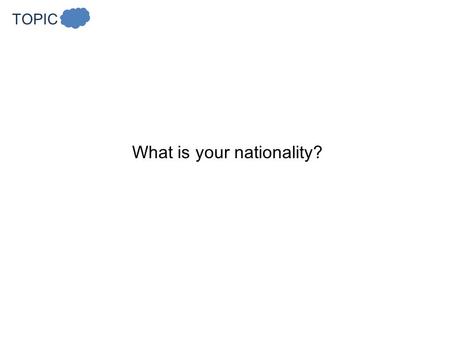 What is your nationality?