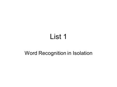 Word Recognition in Isolation List 1. Give child directions Words will start on click.