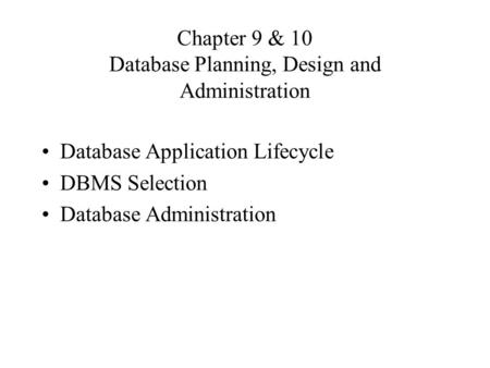 Chapter 9 & 10 Database Planning, Design and Administration Database Application Lifecycle DBMS Selection Database Administration.