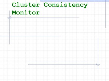 Cluster Consistency Monitor. Why use a cluster consistency monitoring tool? A Cluster is by definition a setup of configurations to maintain the operation.
