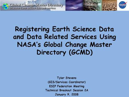 Registering Earth Science Data and Data Related Services Using NASA’s Global Change Master Directory (GCMD) Tyler Stevens (GIS/Services Coordinator) ESIP.