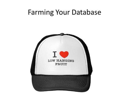 Farming Your Database. We are in the “Marketing To Our Database” business, not the “Real Estate Business” Stats from the NAR 84% of people said they would.