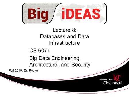 Lecture 8: Databases and Data Infrastructure CS 6071 Big Data Engineering, Architecture, and Security Fall 2015, Dr. Rozier.