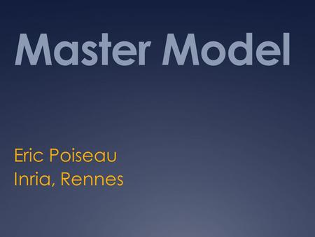 Master Model Eric Poiseau Inria, Rennes. Purpose  Manage IHE concepts model  Manage tests definitions  Share concepts and test definition with more.