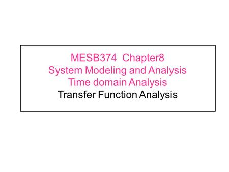 MESB374 Chapter8 System Modeling and Analysis Time domain Analysis Transfer Function Analysis.