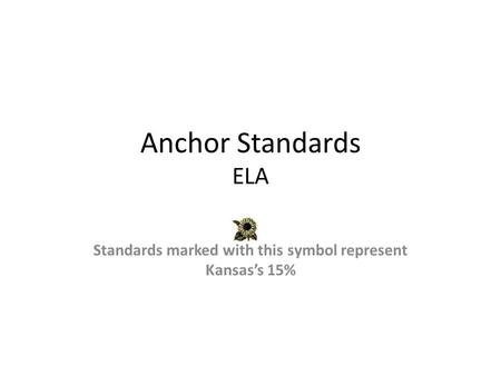 Anchor Standards ELA Standards marked with this symbol represent Kansas’s 15%
