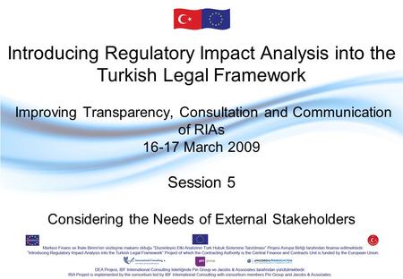Introducing Regulatory Impact Analysis into the Turkish Legal Framework Improving Transparency, Consultation and Communication of RIAs 16-17 March 2009.