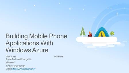 Building Mobile Phone Applications With Windows Azure Nick HarrisWindows Azure Technical Evangelist Microsoft Blog:
