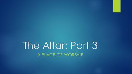 The Altar: Part 3 A Place of worship.