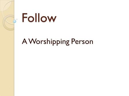 Follow A Worshipping Person. Living Worship Play video found at  R3MU  R3MU.