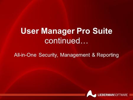 User Manager Pro Suite continued… All-in-One Security, Management & Reporting.