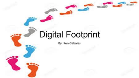 Digital Footprint By: Ken Gabales. 1. Don’t post any personal information online like your address, email address or mobile number. 2. Think carefully.