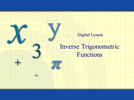 Inverse Trigonometric Functions Digital Lesson. 2 Inverse Sine Function y x y = sin x Sin x has an inverse function on this interval. Recall that for.