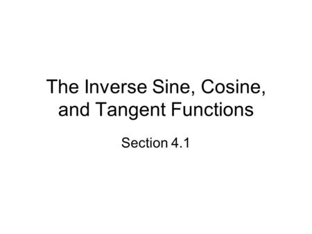 The Inverse Sine, Cosine, and Tangent Functions Section 4.1.