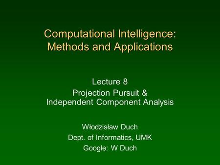 Computational Intelligence: Methods and Applications Lecture 8 Projection Pursuit & Independent Component Analysis Włodzisław Duch Dept. of Informatics,